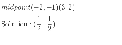 The midpoint (-2,-1)(3,2) is (1/2 , 1/2)